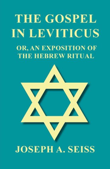 The Gospel in Leviticus - Or, An Exposition of The Hebrew Ritual - Joseph Augustus Seiss