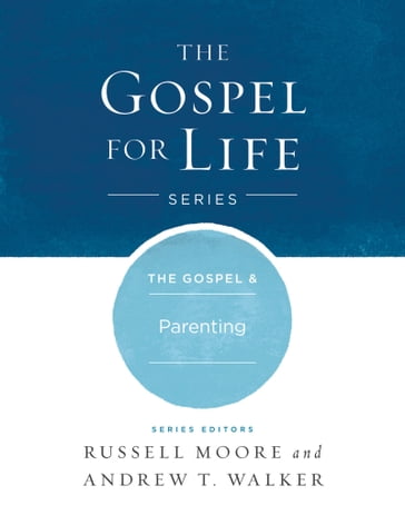 The Gospel & Parenting - Andrew T. Walker - Russell D. Moore