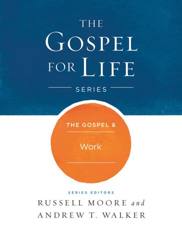 The Gospel & Work - Andrew T. Walker - Russell D. Moore