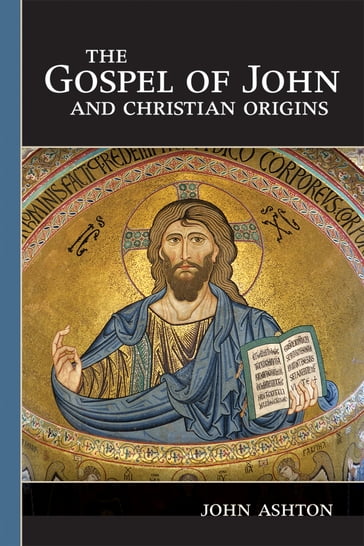 The Gospel of John and Christian Origins - John Ashton
