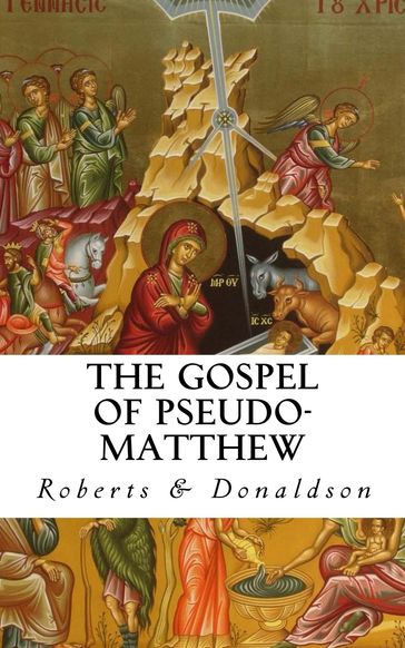 The Gospel of Pseudo- Matthew - A. Cleveland Coze - Alexander Roberts - James Donaldson