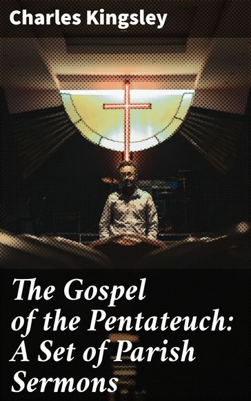 The Gospel of the Pentateuch: A Set of Parish Sermons - Charles Kingsley