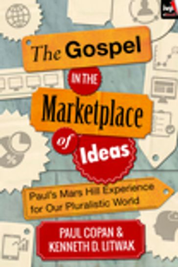 The Gospel in the Marketplace of Ideas - Kenneth D. Litwak - Paul Copan