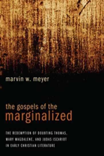 The Gospels of the Marginalized - Marvin W. Meyer