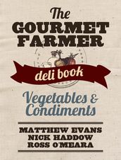The Gourmet Farmer Deli Book: Vegetables and Condiments