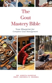 The Gout Mastery Bible: Your Blueprint for Complete Gout Management
