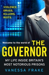The Governor: My Life Inside Britain s Most Notorious Prisons
