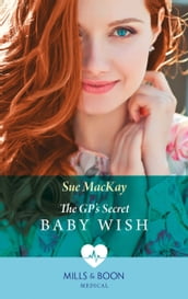 The Gp s Secret Baby Wish (Mills & Boon Medical)