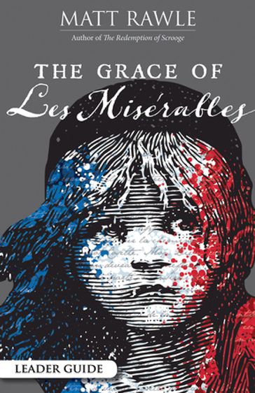 The Grace of Les Miserables Leader Guide - Matt Rawle