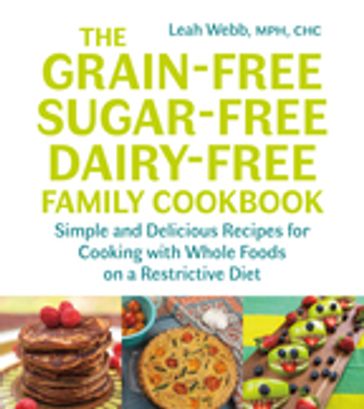 The Grain-Free, Sugar-Free, Dairy-Free Family Cookbook - Leah Webb