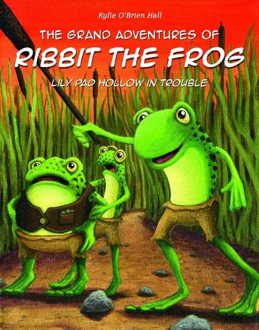 The Grand Adventures of Ribbit the Frog: Lily Pad Hollow in Trouble - Kylie O