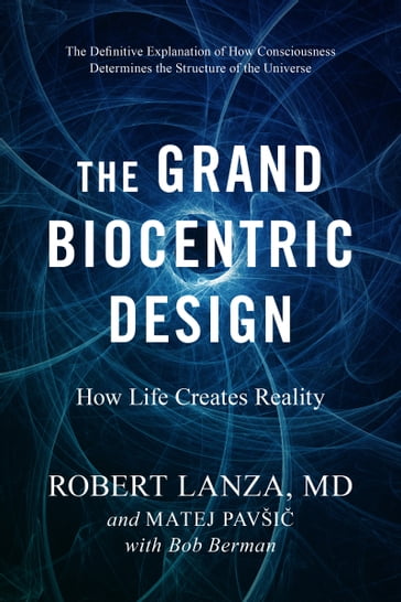 The Grand Biocentric Design - Bob Berman - Matej Pavsic - Robert Lanza