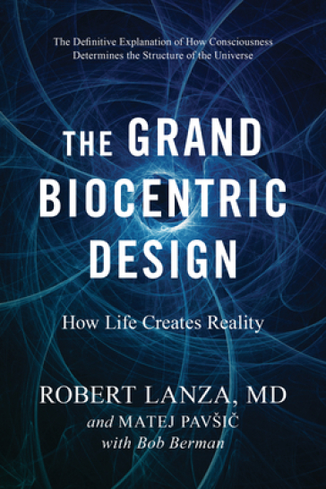 The Grand Biocentric Design - Robert Lanza - Matej Pavsic - Bob Berman