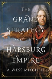 The Grand Strategy of the Habsburg Empire