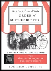 The Grand and Noble Order of Button Busters: A Side Degree for the use of Secret Societies, the object of which is to Revive Interest in the Meetings, Increase the Attendance and Furnish Entertainment for the Members