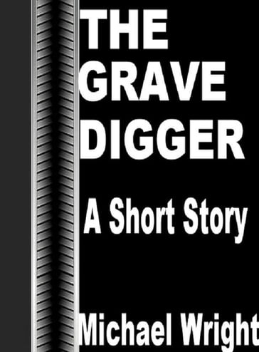 The Grave Digger (A Short Story) - Michael Wright