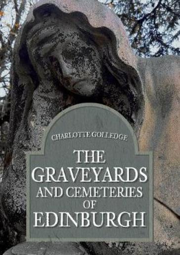 The Graveyards and Cemeteries of Edinburgh - Charlotte Golledge