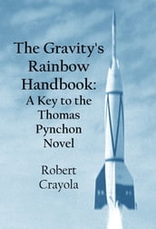 The Gravity s Rainbow Handbook: A Key to the Thomas Pynchon Novel