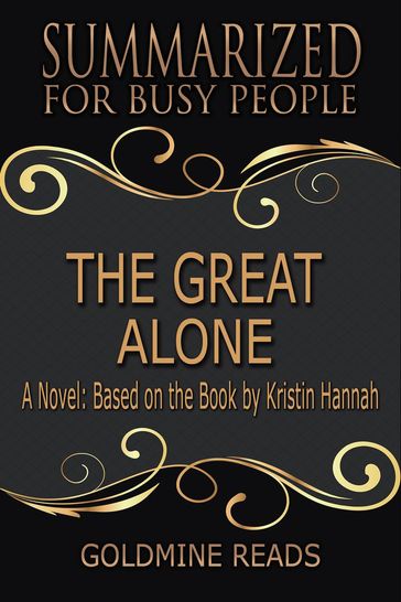 The Great Alone - Summarized for Busy People: A Novel: Based on the Book by Kristin Hannah - Goldmine Reads