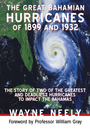 The Great Bahamian Hurricanes of 1899 and 1932 - Wayne Neely