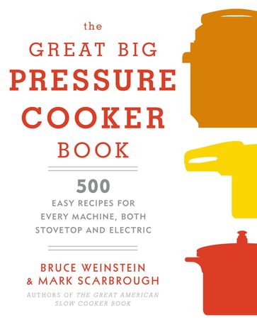 The Great Big Pressure Cooker Book - Bruce Weinstein - Mark Scarbrough