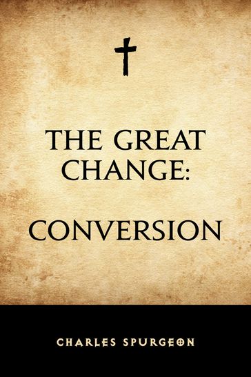 The Great Change: Conversion - Charles Spurgeon