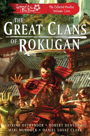 The Great Clans of Rokugan - Daniel Lovat Clark - Katrina Ostrander - Mari Murdock - Robert Denton III