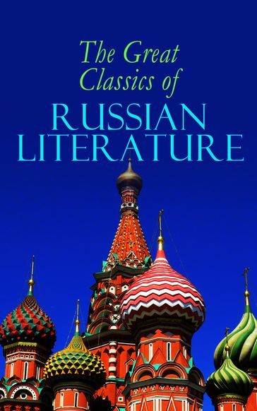 The Great Classics of Russian Literature - A.I. Kuprin - Alexander Pushkin - Anton Chekhov - F.K. Sologub - Fedor Michajlovic Dostoevskij - H. H. Munro - Herman Bernstein - I.N. Potapenko - Ivan Goncharov - Ivan Turgenev - Lev Nikolaevic Tolstoj - Leonid Andreyev - M.P. Artzybashev - M.Y. Saltykov - Maxim Gorky - Nikolai Gogol - S.T. Semyonov - Hector Hugh Munro (Saki) - V.G. Korolenko - V.N. Garshin