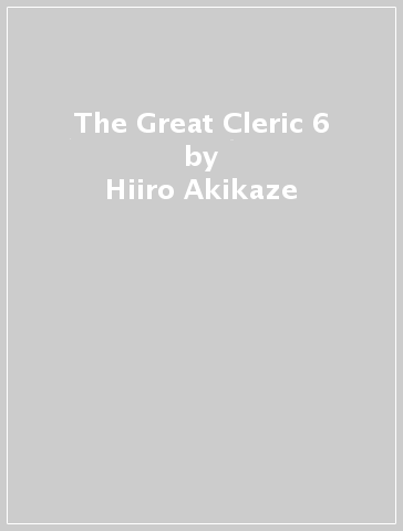 The Great Cleric 6 - Hiiro Akikaze