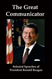 The Great Communicator: Selected Speeches from President Ronald Reagan