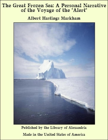 The Great Frozen Sea: A Personal Narrative of the Voyage of the "Alert" - Albert Hastings Markham