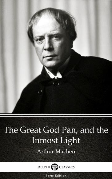 The Great God Pan, and the Inmost Light by Arthur Machen - Delphi Classics (Illustrated) - Arthur Machen
