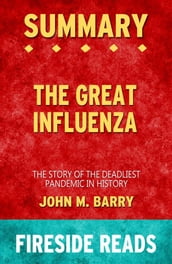 The Great Influenza: The Story of the Deadliest Pandemic in History by John M. Barry: Summary by Fireside Reads