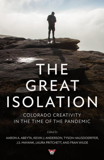 The Great Isolation - Alicia Cohn - Carla Mercado - Corrinne Brubaker - Daniel Dougherty - Ed Hickok - Elise Tobler - Erica Reid - Evan Barber - Fran Wilde - J.S. Mayank - Jennifer Goddard-Garcia - Joshua Williams - Kevin J. Anderson - Kristen Arendt - Laura Pritchett - Leath Tonino - Marilyn K. Moody - Nancy Beauregard - Nic Lishko - Robin Conley - Tyson Hausdoerffer - Aaron A. Abeyta