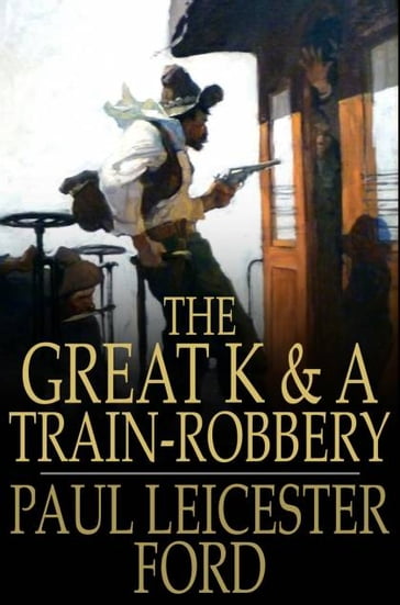 The Great K & A Train-Robbery - Paul Leicester Ford