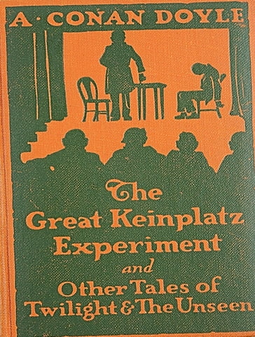 The Great Keinplatz Experiment and other tales of twilight and the unseen - Arthur Conan Doyle