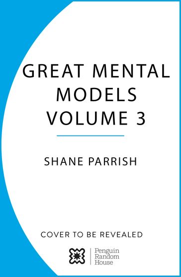 The Great Mental Models Volume 3 - Shane Parrish