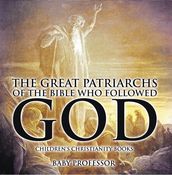 The Great Patriarchs of the Bible Who Followed God Children s Christianity Books