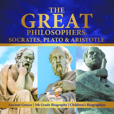 The Great Philosophers : Socrates, Plato & Aristotle   Ancient Greece   5th Grade Biography   Children's Biographies - Dissected Lives