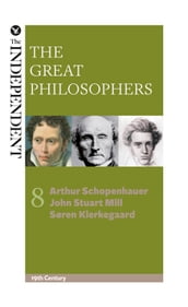 The Great Philosophers: Arthur Schopenhauer, John Stuart Mill and Soren Kierkegaard