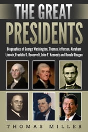 The Great Presidents: Biographies of George Washington, Thomas Jefferson, Abraham Lincoln, Franklin D. Roosevelt, John F. Kennedy and Ronald Reagan