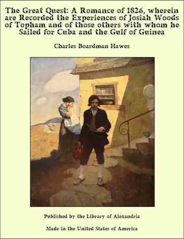The Great Quest: A Romance of 1826, wherein are Recorded the Experiences of Josiah Woods of Topham and of those others with whom he Sailed for Cuba and the Gulf of Guinea - Charles Boardman Hawes
