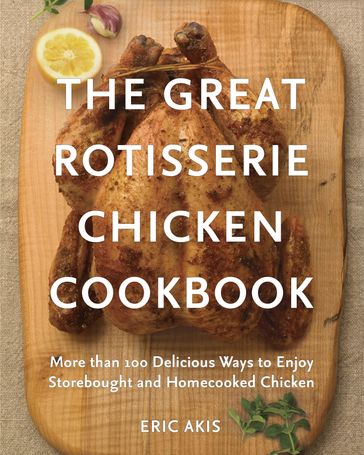 The Great Rotisserie Chicken Cookbook - Eric Akis