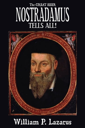 The Great Seer Nostradamus Tells All! - William P. Lazarus