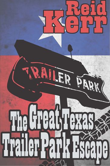 The Great Texas Trailer Park Escape - Reid Kerr