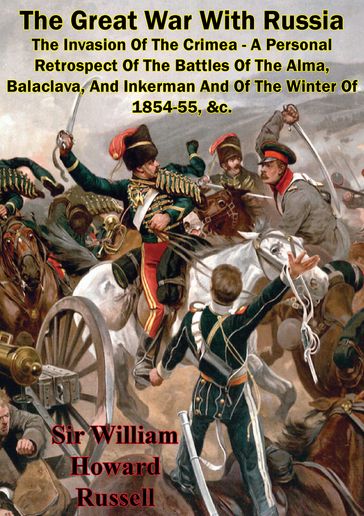 The Great War With Russia  The Invasion Of The Crimea - A Personal Retrospect - Sir William Howard Russell