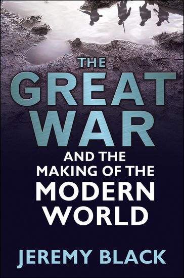 The Great War and the Making of the Modern World - Jeremy Black
