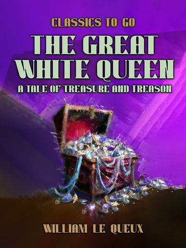 The Great White Queen: A Tale of Treasure and Treason - William Le Queux