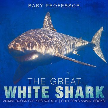 The Great White Shark : Animal Books for Kids Age 9-12   Children's Animal Books - Baby Professor