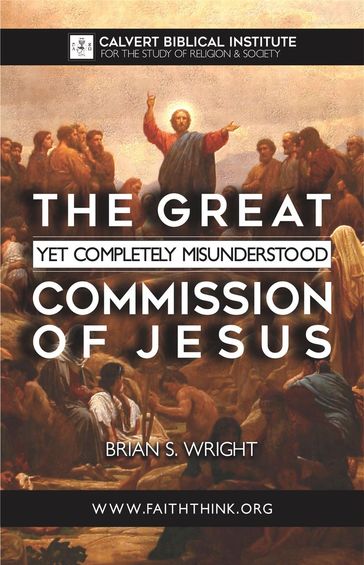 The Great Yet Completely Misunderstood Commission of Jesus - Brian Wright